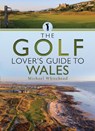 The Golf Lover’s Guide to Wales - Michael Whitehead - 9781399070942