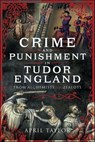 Crime and Punishment in Tudor England - April Taylor - 9781399071673