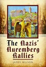 The Nazis' Nuremberg Rallies - James Wilson - 9781399077880