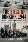 The Siege of Dunkirk, 1944 - Graham A Thomas - 9781399080606