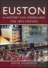 Euston - A history and modelling the 1875 station - David Ashwood - 9781399081726