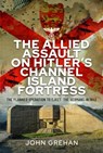 The Allied Assault on Hitler's Channel Island Fortress - John Grehan - 9781399084222