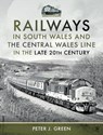 Railways in South Wales and the Central Wales Line in the late 20th Century - Peter J Green - 9781399086547