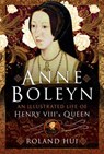 Anne Boleyn, An Illustrated Life of Henry VIII's Queen - Roland Hui - 9781399087575