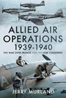 Allied Air Operations 1939 1940 - Jerry Murland - 9781399087711