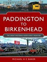 Paddington to Birkenhead - Michael H C Baker - 9781399087865