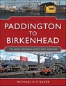 Paddington to Birkenhead - Michael H. C. Baker - 9781399087872