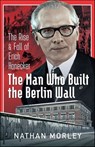 The Man Who Built the Berlin Wall - Nathan Morley - 9781399088831