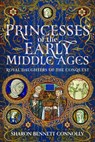 Princesses of the Early Middle Ages - Sharon Bennett Connolly - 9781399091022