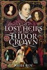 Lost Heirs of the Tudor Crown - Neha Roy - 9781399092548
