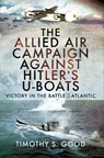 The Allied Air Campaign Against Hitler's U-boats - Timothy S. Good - 9781399096508