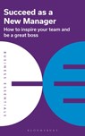 Succeed as a New Manager - Bloomsbury Publishing PLC - 9781399402385