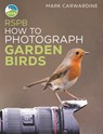 RSPB How to Photograph Garden Birds - Mark Carwardine - 9781399404549