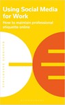 Using Social Media for Work - Bloomsbury Publishing PLC - 9781399410458