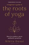 A Beginner's Guide to the Roots of Yoga - Nikita Desai - 9781399411103