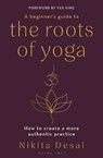 A Beginner's Guide to the Roots of Yoga - Nikita Desai - 9781399411103