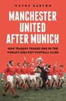 Manchester United After Munich - Wayne Barton - 9781399413848