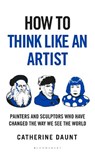 How To Think Like an Artist - Catherine Daunt - 9781399422925