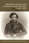 Frederick Douglass in Britain and Ireland, 1845-1895 - Hannah-Rose (Teaching Fellow in US History) Murray ; John R. (Mary O’Brien Gibson Professor of United States History McKivigan - 9781399511100