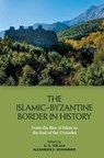 The Islamic–Byzantine Border in History - Deborah (Associate Professor of Medieval Middle Eastern History Tor ; Alexander (Heiden Family College Professor Beihammer - 9781399513029