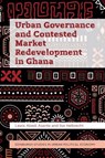 Urban Governance and Contested Market Redevelopment in Ghana - Lewis (Lecturer in the Department of Estate Management Abedi Asante ; Ilse (Chair of Cultural and Social Geography Helbrecht - 9781399531733