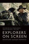 Explorers on Screen - Professor Sue (Associate Professor of English Matheson ; Cynthia J. (Senior Affiliated Faculty Miller - 9781399532051