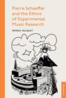 Pierre Schaeffer and the Ethics of Experimental Music Research - Patrick Valiquet - 9781399539234