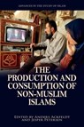 The Production and Consumption of Non-Muslim Islams - Anders Ackfeldt ; Jesper Petersen - 9781399542777