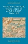 Victorian Literature, Queer Longing and the Shore, 1840–1920 - Barbara (Associate Professor of English Barrow - 9781399552165