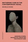 Mothering Care in the Contemporary Novel - Michelle (Assistant Professor of English) Chiang - 9781399561174