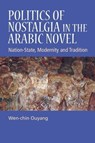 Politics of Nostalgia in the Arabic Novel - Wen-chin (Professor of Arabic and Comparative Literature Ouyang - 9781399564885