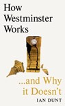 How Westminster Works . . . and Why It Doesn't - Ian Dunt - 9781399602754