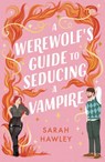 A Werewolf's Guide to Seducing a Vampire - Sarah Hawley - 9781399608954