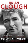 Brian Clough: Nobody Ever Says Thank You - Jonathan Wilson - 9781399625623