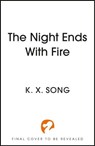 The Night Ends With Fire - K. X. Song - 9781399725279