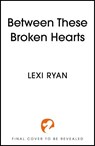 Between These Broken Hearts - Lexi Ryan - 9781399733366
