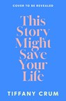 This Story Might Save Your Life - Tiffany Crum - 9781399744690