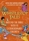 Whistlestop Tales: Around the Bible with 10 Extraordinary Children - Krish Kandiah ; Miriam Kandiah - 9781399801324