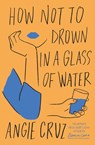 How Not to Drown in a Glass of Water - Angie Cruz - 9781399806916