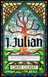I, Julian: The fictional autobiography of Julian of Norwich - Claire Gilbert - 9781399807531