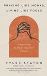 Praying Like Monks, Living Like Fools - Tyler Staton - 9781399808040