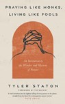 Praying Like Monks, Living Like Fools - Tyler Staton - 9781399808064