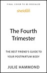 The Fourth Trimester: The Best Friend's Guide to Your Postpartum Body - Julie Hammond - 9781399824675
