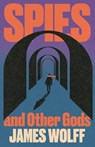 Spies and Other Gods - James Wolff - 9781399826310