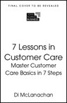 7 Lessons in Customer Care - Di McLanachan - 9781399830546