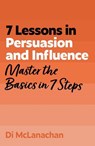 7 Lessons in Persuasion and Influence - Di McLanachan - 9781399830560