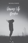 Growing Up Broken - Michelle L White ; Sue Stone ; Victoria Jones - 9781399930093