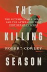 The Killing Season: The Autumn of 1914, Ypres, and the Afternoon That Cost Germany a War - Robert Cowley - 9781400068524