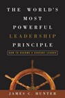The World's Most Powerful Leadership Principle - James C. Hunter - 9781400080878