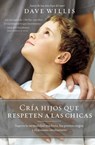 Cría hijos que respeten a las chicas - Dave Willis - 9781400219933